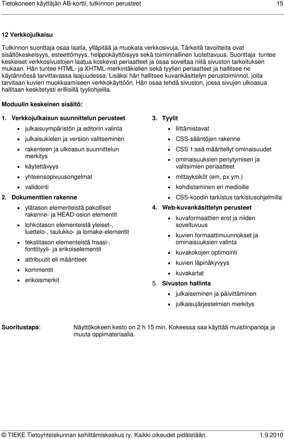 Suorittaja tuntee keskeiset verkkosivustojen laatua koskevat periaatteet ja osaa soveltaa niitä sivuston tarkoituksen mukaan.