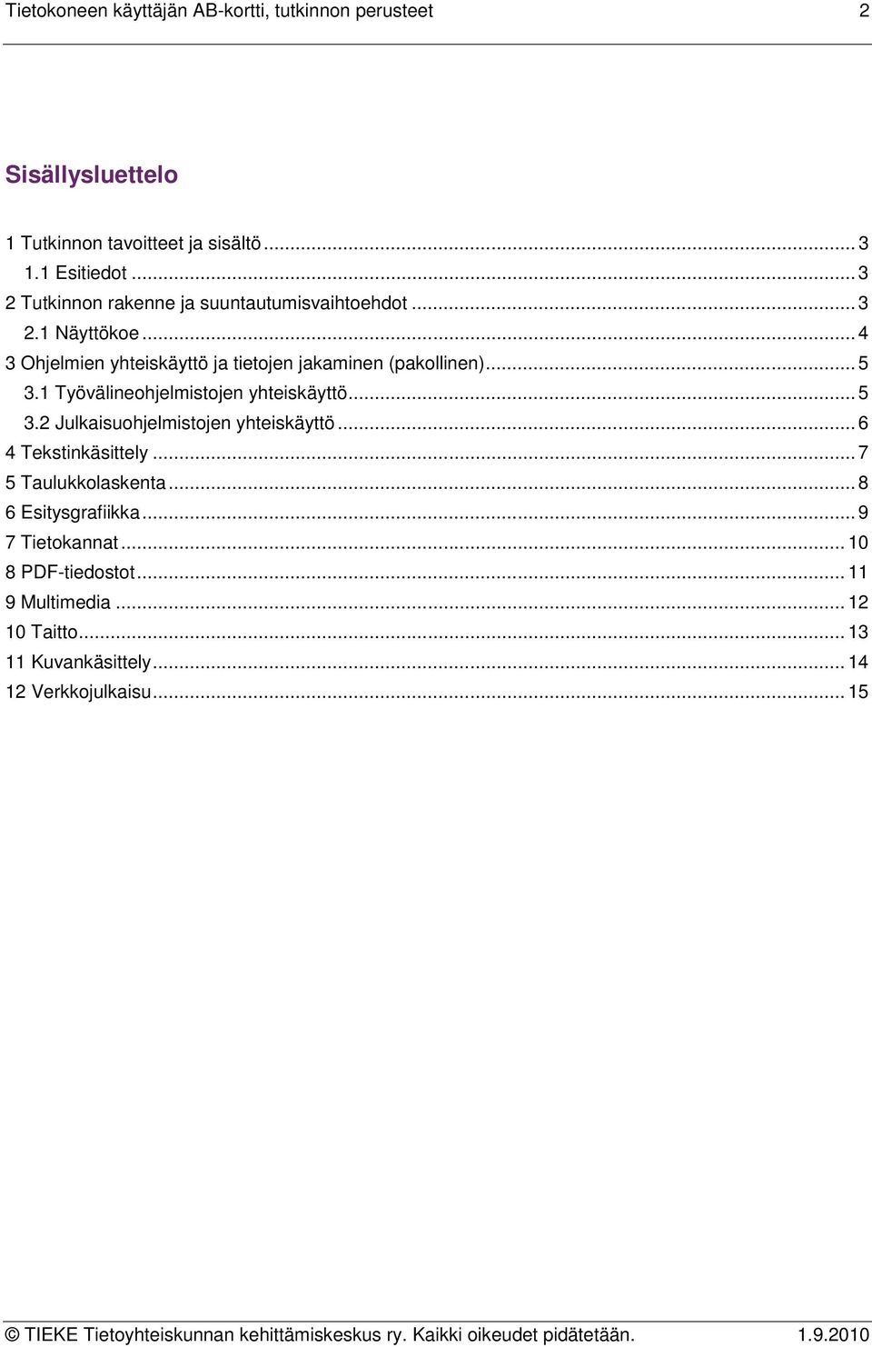 .. 5 3.1 Työvälineohjelmistojen yhteiskäyttö... 5 3.2 Julkaisuohjelmistojen yhteiskäyttö... 6 4 Tekstinkäsittely... 7 5 Taulukkolaskenta.