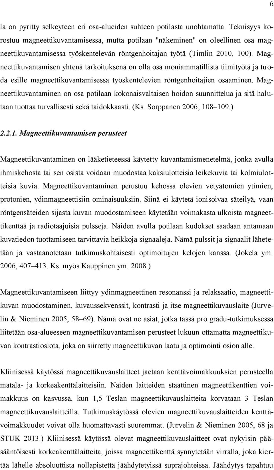 Magneettikuvantamisen yhtenä tarkoituksena on olla osa moniammatillista tiimityötä ja tuoda esille magneettikuvantamisessa työskentelevien röntgenhoitajien osaaminen.