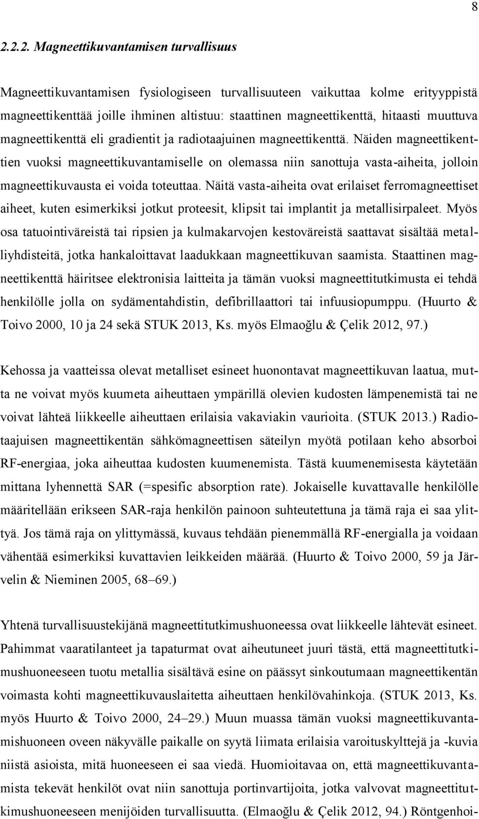 Näiden magneettikenttien vuoksi magneettikuvantamiselle on olemassa niin sanottuja vasta-aiheita, jolloin magneettikuvausta ei voida toteuttaa.