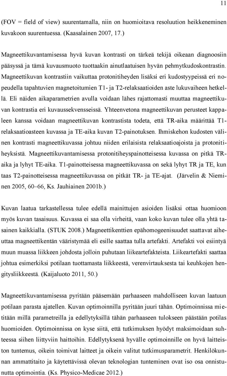 Magneettikuvan kontrastiin vaikuttaa protonitiheyden lisäksi eri kudostyypeissä eri nopeudella tapahtuvien magnetoitumien T1- ja T2-relaksaatioiden aste lukuvaiheen hetkellä.