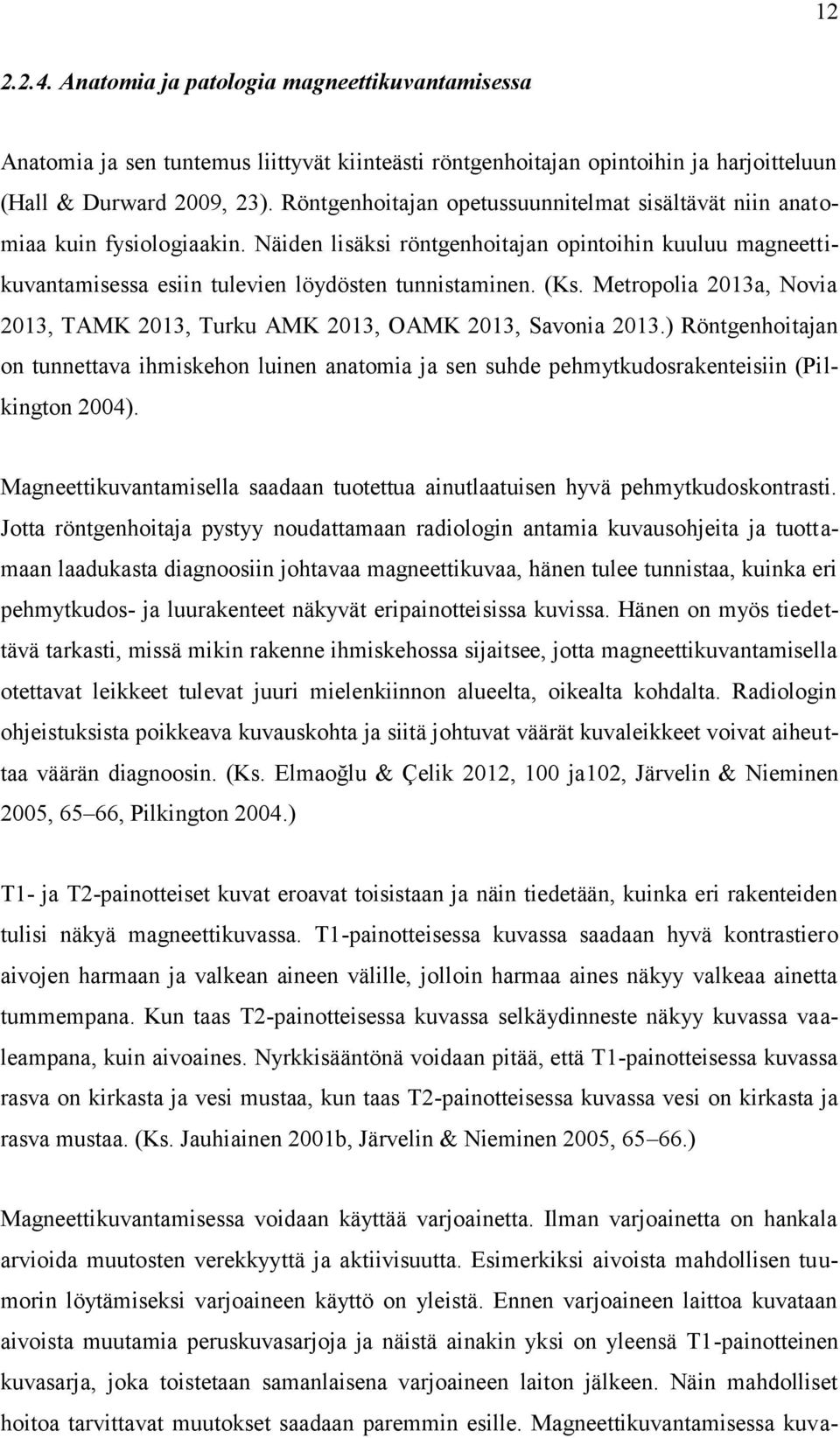 Metropolia 2013a, Novia 2013, TAMK 2013, Turku AMK 2013, OAMK 2013, Savonia 2013.) Röntgenhoitajan on tunnettava ihmiskehon luinen anatomia ja sen suhde pehmytkudosrakenteisiin (Pilkington 2004).