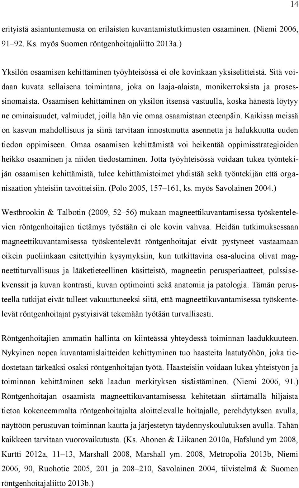 Osaamisen kehittäminen on yksilön itsensä vastuulla, koska hänestä löytyy ne ominaisuudet, valmiudet, joilla hän vie omaa osaamistaan eteenpäin.