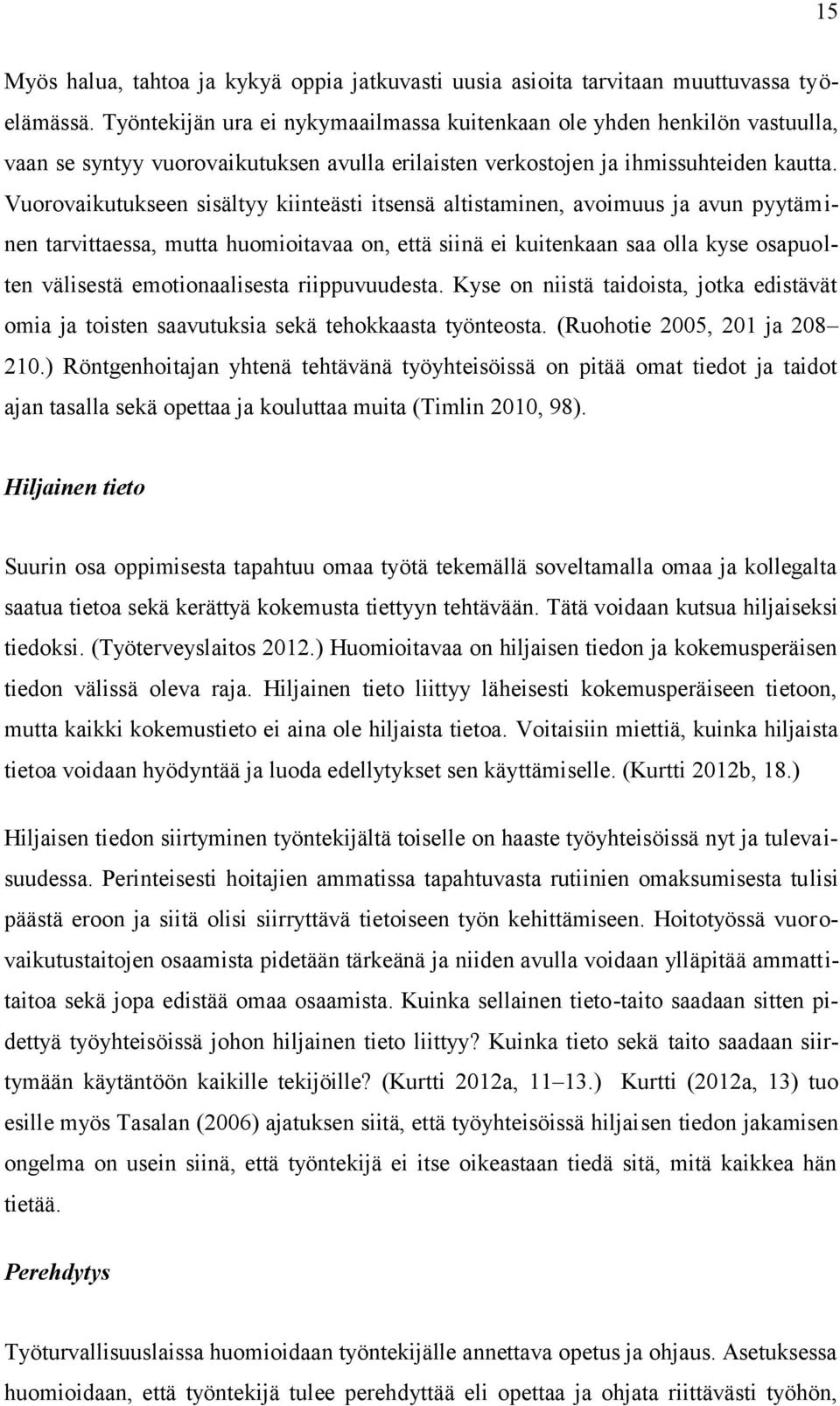 Vuorovaikutukseen sisältyy kiinteästi itsensä altistaminen, avoimuus ja avun pyytäminen tarvittaessa, mutta huomioitavaa on, että siinä ei kuitenkaan saa olla kyse osapuolten välisestä