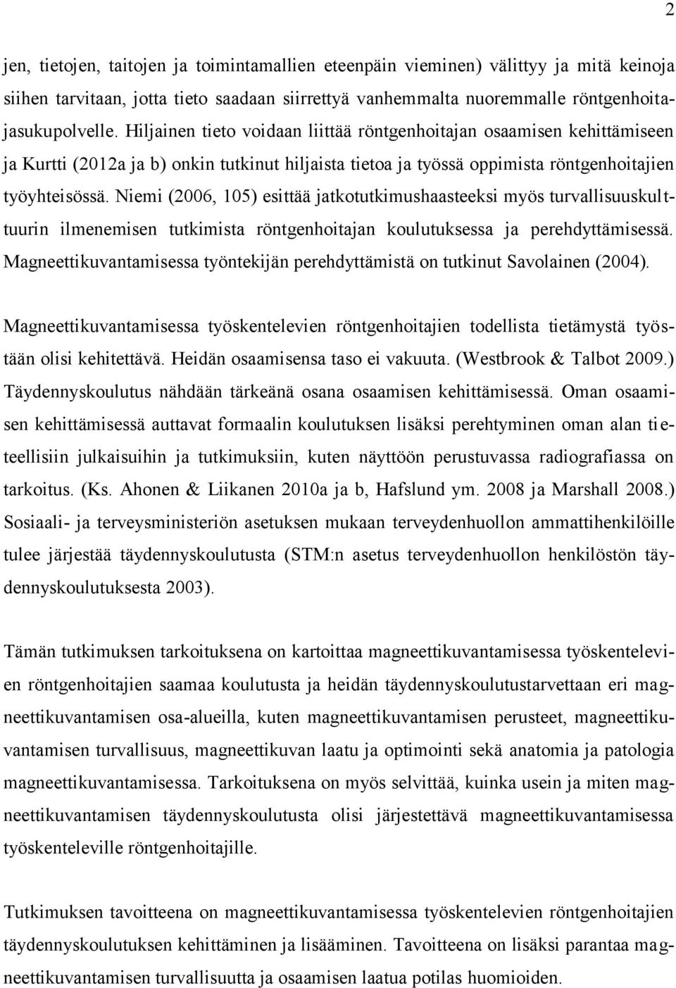 Niemi (2006, 105) esittää jatkotutkimushaasteeksi myös turvallisuuskulttuurin ilmenemisen tutkimista röntgenhoitajan koulutuksessa ja perehdyttämisessä.