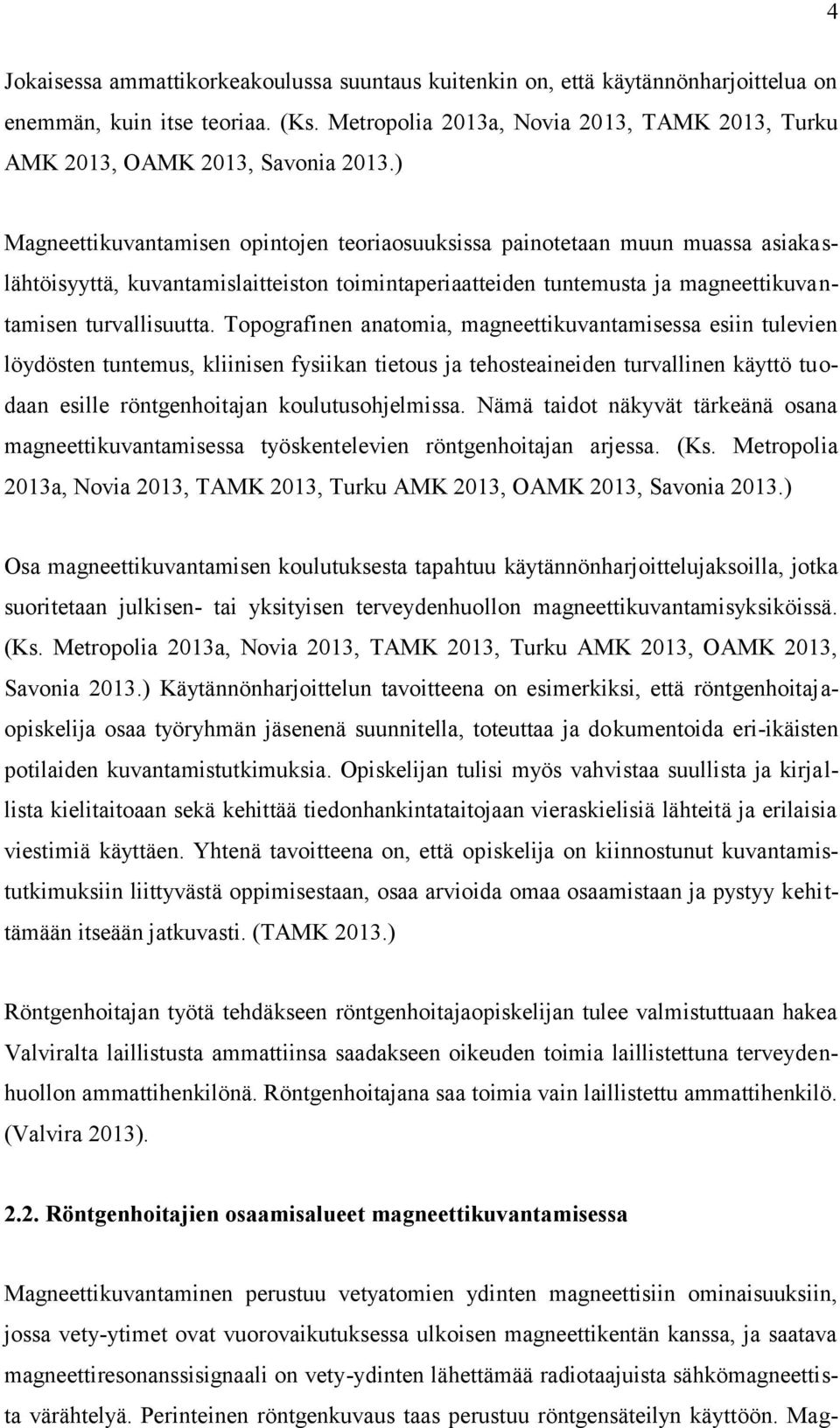 ) Magneettikuvantamisen opintojen teoriaosuuksissa painotetaan muun muassa asiakaslähtöisyyttä, kuvantamislaitteiston toimintaperiaatteiden tuntemusta ja magneettikuvantamisen turvallisuutta.