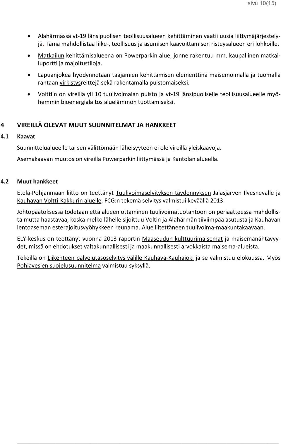 kaupallinen matkailuportti ja majoitustiloja. Lapuanjokea hyödynnetään taajamien kehittämisen elementtinä maisemoimalla ja tuomalla rantaan virkistysreittejä sekä rakentamalla puistomaiseksi.