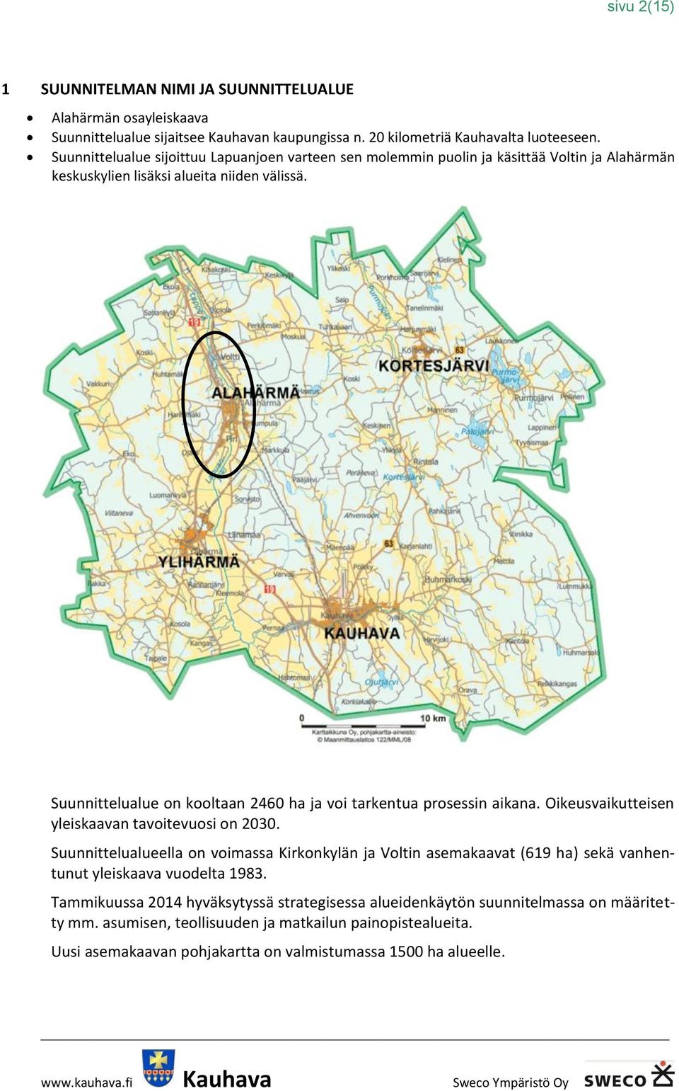 Suunnittelualue on kooltaan 2460 ha ja voi tarkentua prosessin aikana. Oikeusvaikutteisen yleiskaavan tavoitevuosi on 2030.