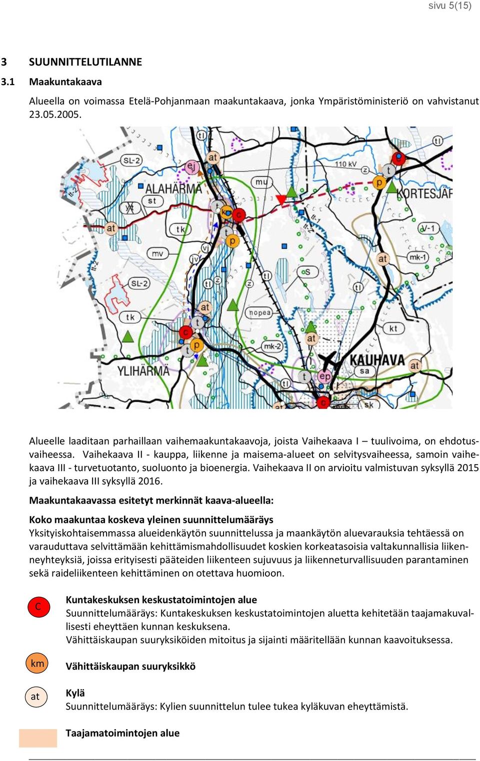 Vaihekaava II - kauppa, liikenne ja maisema-alueet on selvitysvaiheessa, samoin vaihekaava III - turvetuotanto, suoluonto ja bioenergia.