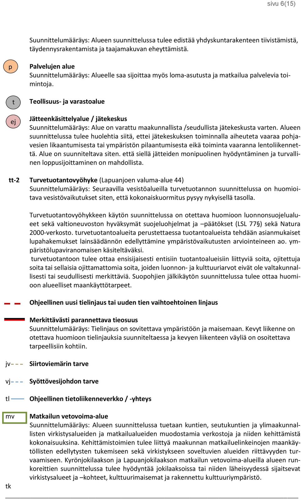 t ej Teollisuus- ja varastoalue Jätteenkäsittelyalue / jätekeskus Suunnittelumääräys: Alue on varattu maakunnallista /seudullista jätekeskusta varten.