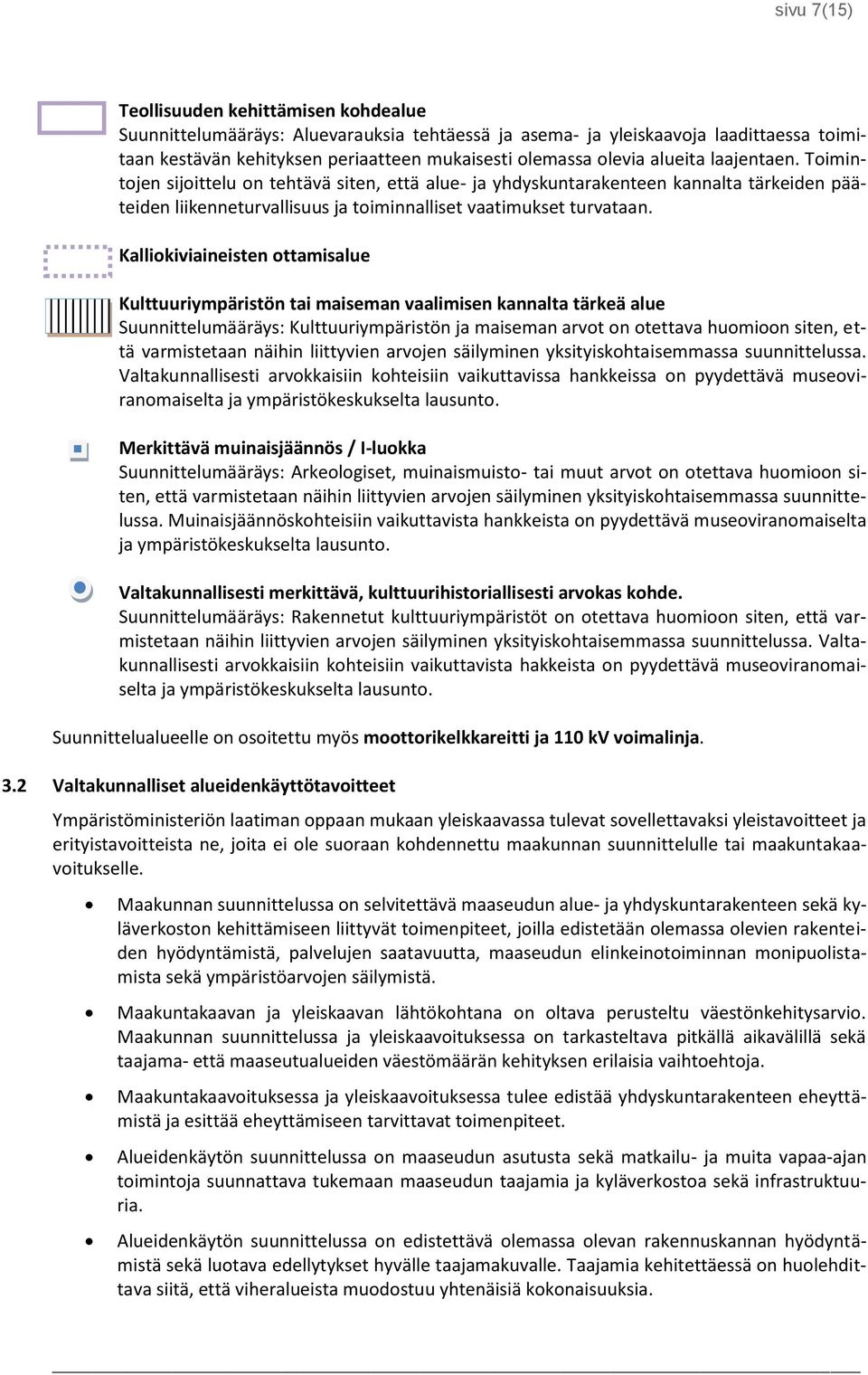 Kalliokiviaineisten ottamisalue Kulttuuriympäristön tai maiseman vaalimisen kannalta tärkeä alue Suunnittelumääräys: Kulttuuriympäristön ja maiseman arvot on otettava huomioon siten, että