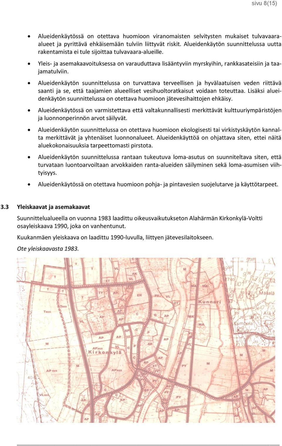 Alueidenkäytön suunnittelussa on turvattava terveellisen ja hyvälaatuisen veden riittävä saanti ja se, että taajamien alueelliset vesihuoltoratkaisut voidaan toteuttaa.