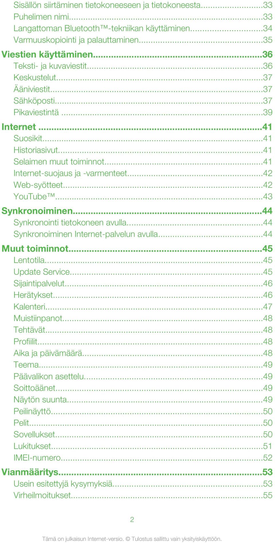 ..41 Internet-suojaus ja -varmenteet...42 Web-syötteet...42 YouTube...43 Synkronoiminen...44 Synkronointi tietokoneen avulla...44 Synkronoiminen Internet-palvelun avulla...44 Muut toiminnot.