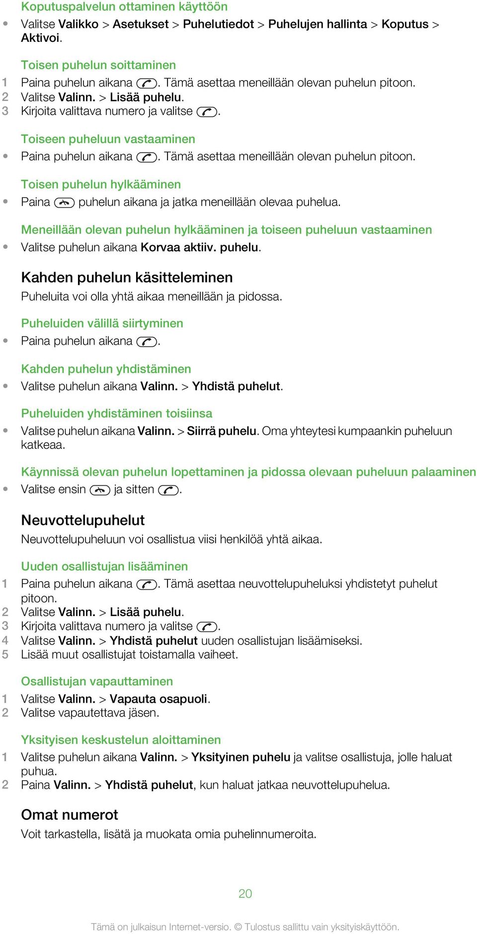 Tämä asettaa meneillään olevan puhelun pitoon. Toisen puhelun hylkääminen Paina puhelun aikana ja jatka meneillään olevaa puhelua.