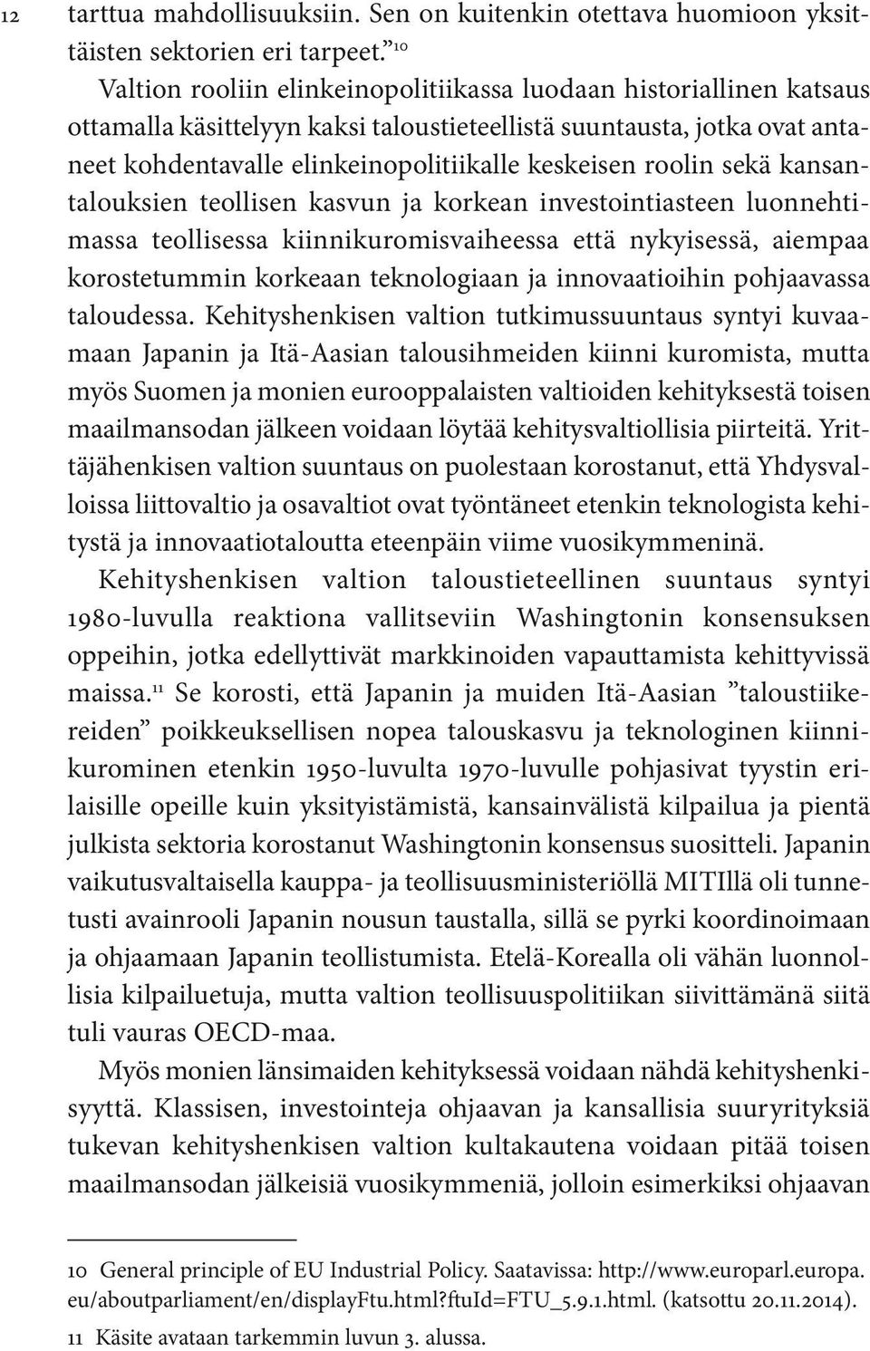 roolin sekä kansantalouksien teollisen kasvun ja korkean investointiasteen luonnehtimassa teollisessa kiinnikuromisvaiheessa että nykyisessä, aiempaa korostetummin korkeaan teknologiaan ja