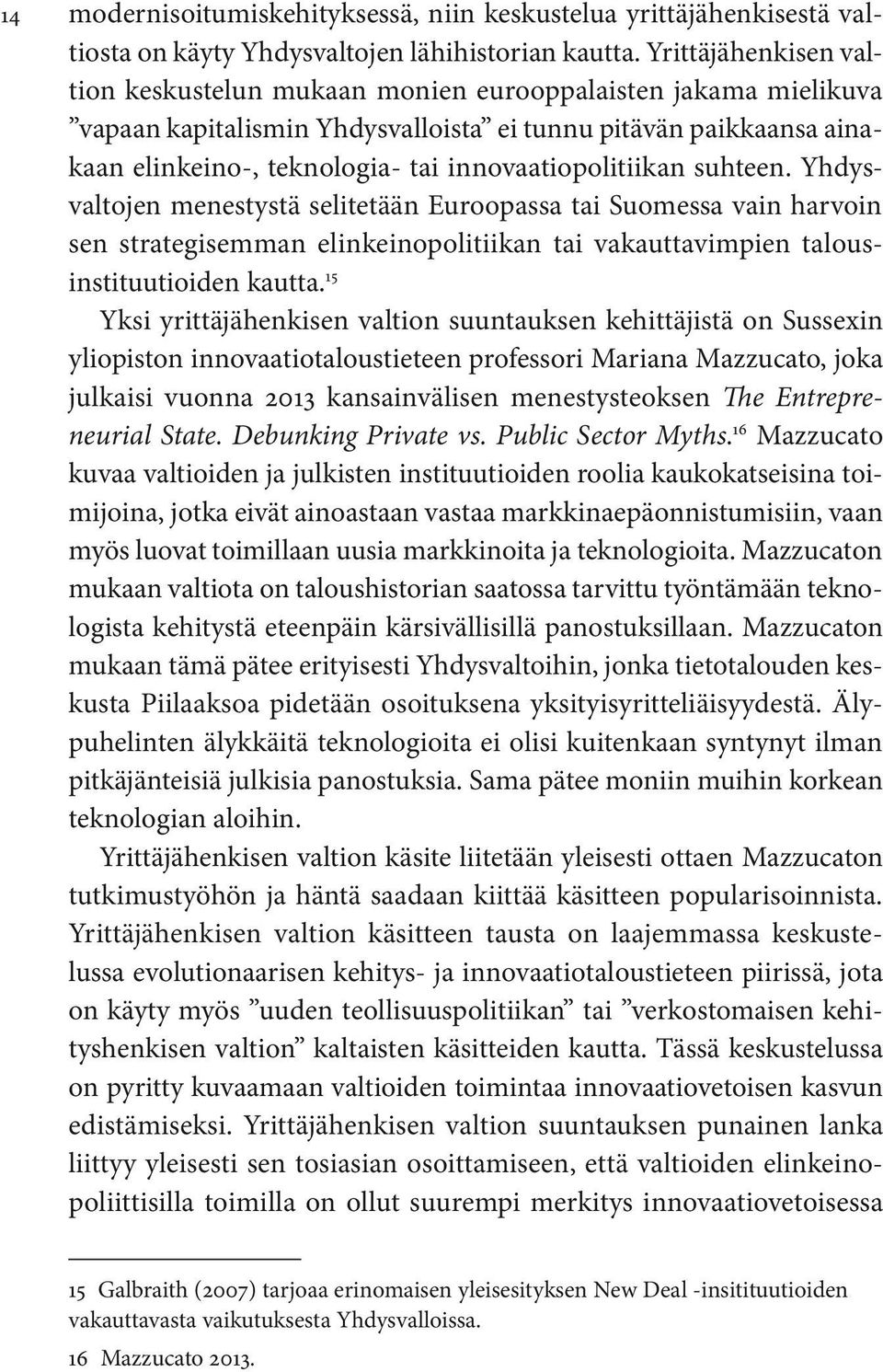 innovaatiopolitiikan suhteen. Yhdysvaltojen menestystä selitetään Euroopassa tai Suomessa vain harvoin sen strategisemman elinkeinopolitiikan tai vakauttavimpien talousinstituutioiden kautta.