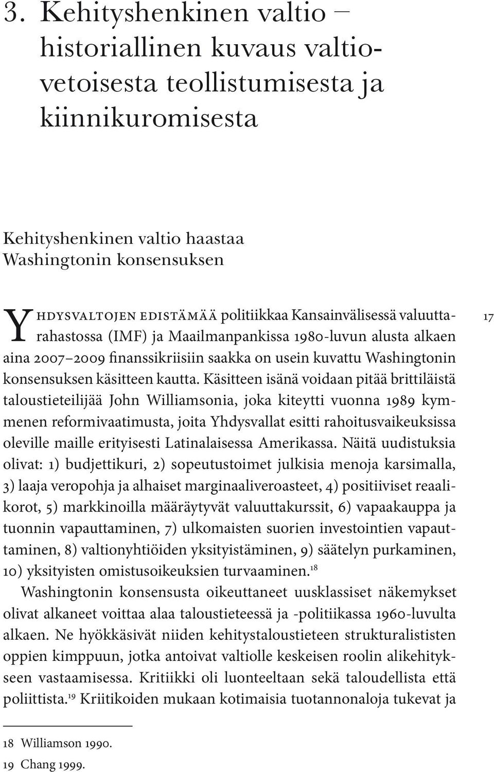 Käsitteen isänä voidaan pitää brittiläistä taloustieteilijää John Williamsonia, joka kiteytti vuonna 1989 kymmenen reformivaatimusta, joita Yhdysvallat esitti rahoitusvaikeuksissa oleville maille