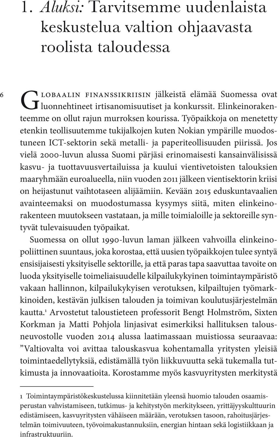 Työpaikkoja on menetetty etenkin teollisuutemme tukijalkojen kuten Nokian ympärille muodostuneen ICT-sektorin sekä metalli- ja paperiteollisuuden piirissä.