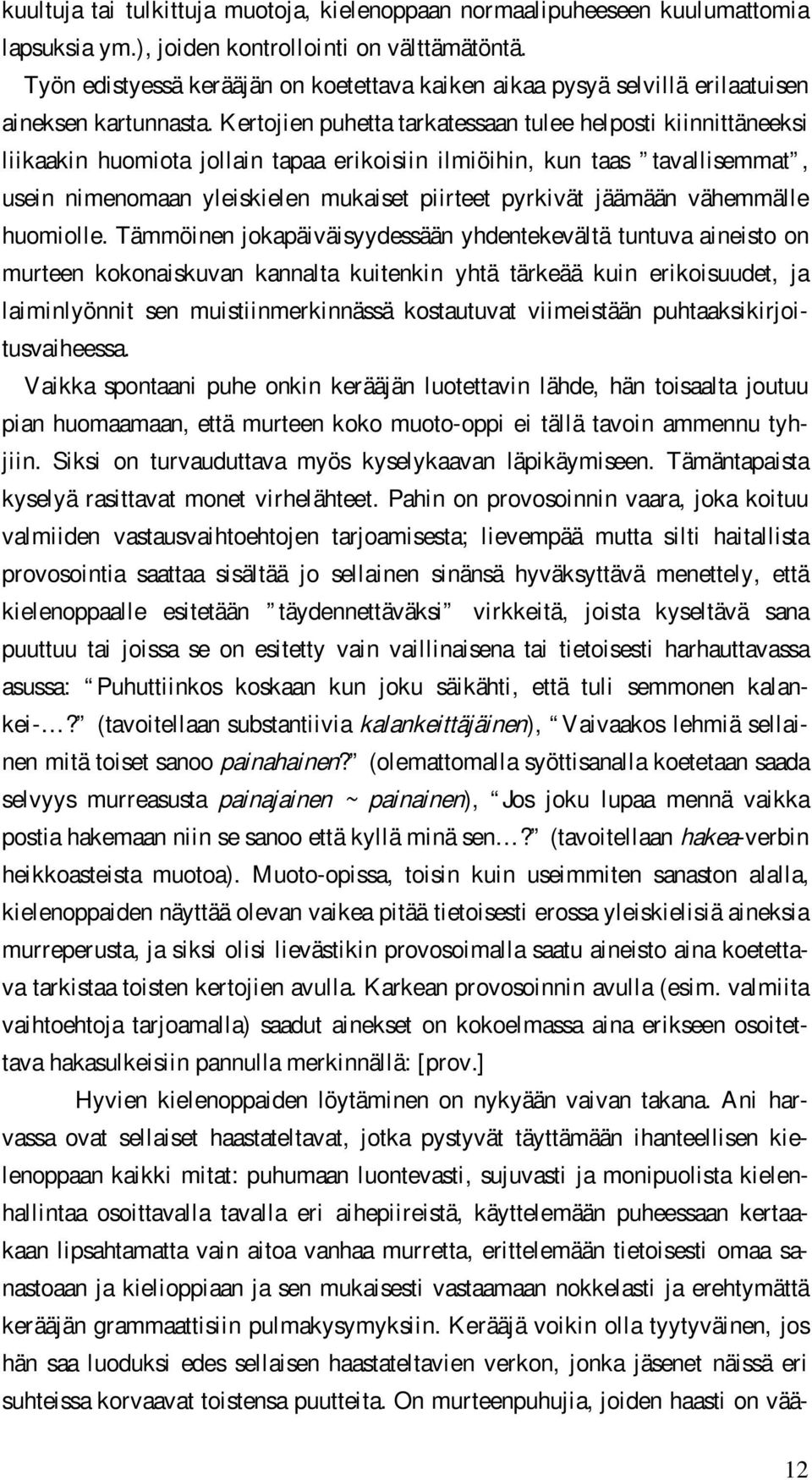 Kertojien puhetta tarkatessaan tulee helposti kiinnittäneeksi liikaakin huomiota jollain tapaa erikoisiin ilmiöihin, kun taas tavallisemmat, usein nimenomaan yleiskielen mukaiset piirteet pyrkivät