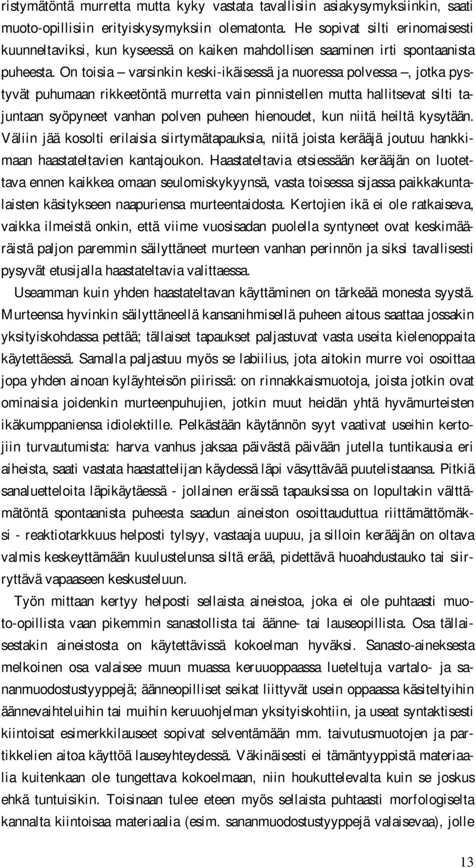 On toisia varsinkin keski-ikäisessä ja nuoressa polvessa, jotka pystyvät puhumaan rikkeetöntä murretta vain pinnistellen mutta hallitsevat silti tajuntaan syöpyneet vanhan polven puheen hienoudet,