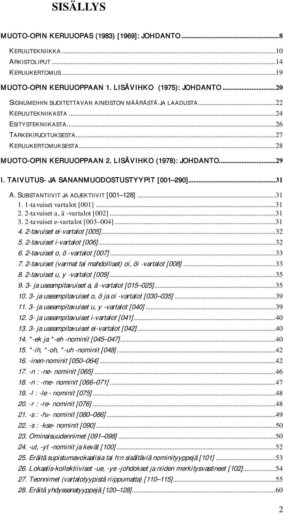 LISÄVIHKO (1978): JOHDANTO... 29 I. TAIVUTUS- JA SANANMUODOSTUSTYYPIT [001 290]... 31 A. SUBSTANTIIVIT JA ADJEKTIIVIT [001 128]... 31 1. 1-tavuiset vartalot [001]... 31 2.