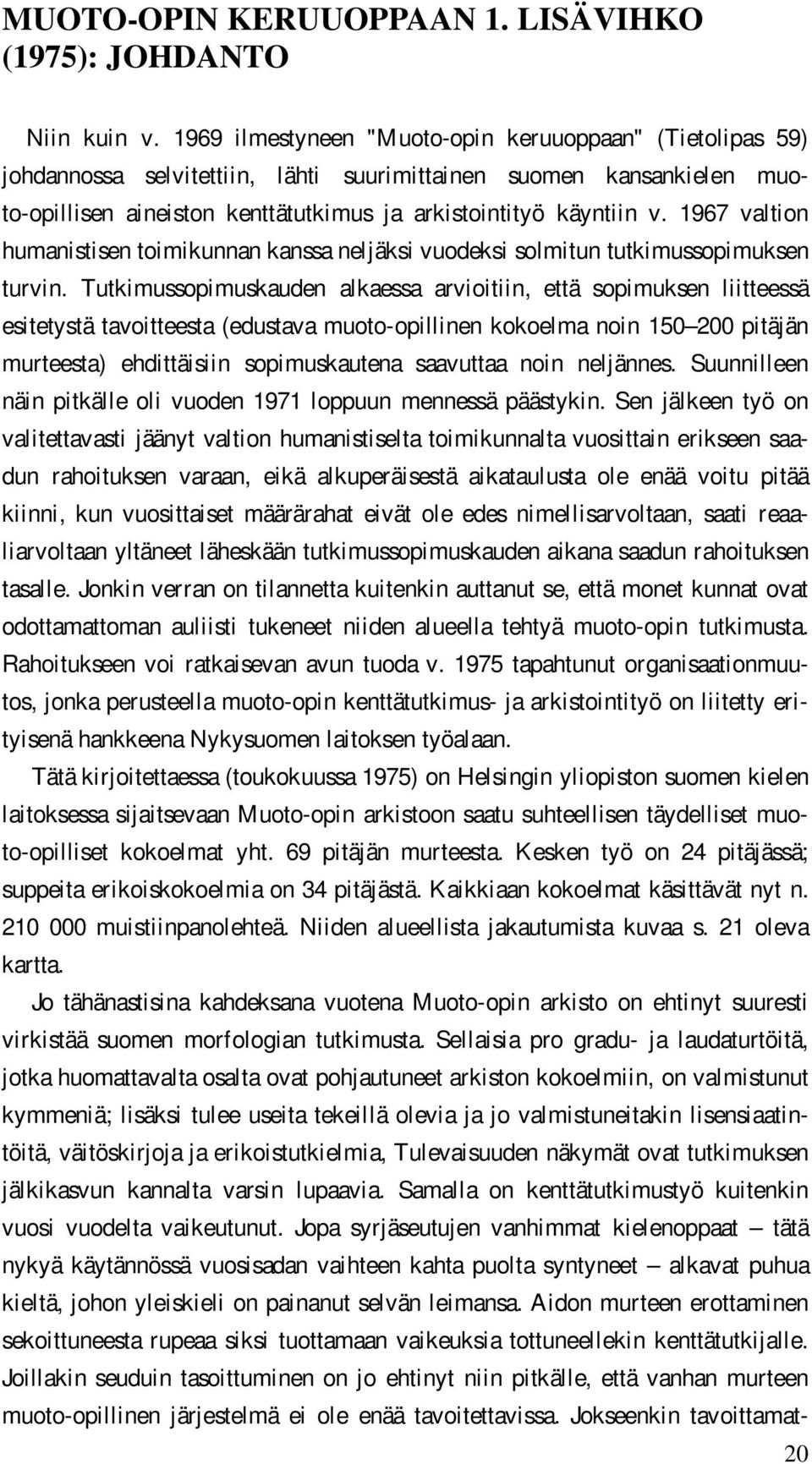 1967 valtion humanistisen toimikunnan kanssa neljäksi vuodeksi solmitun tutkimussopimuksen turvin.