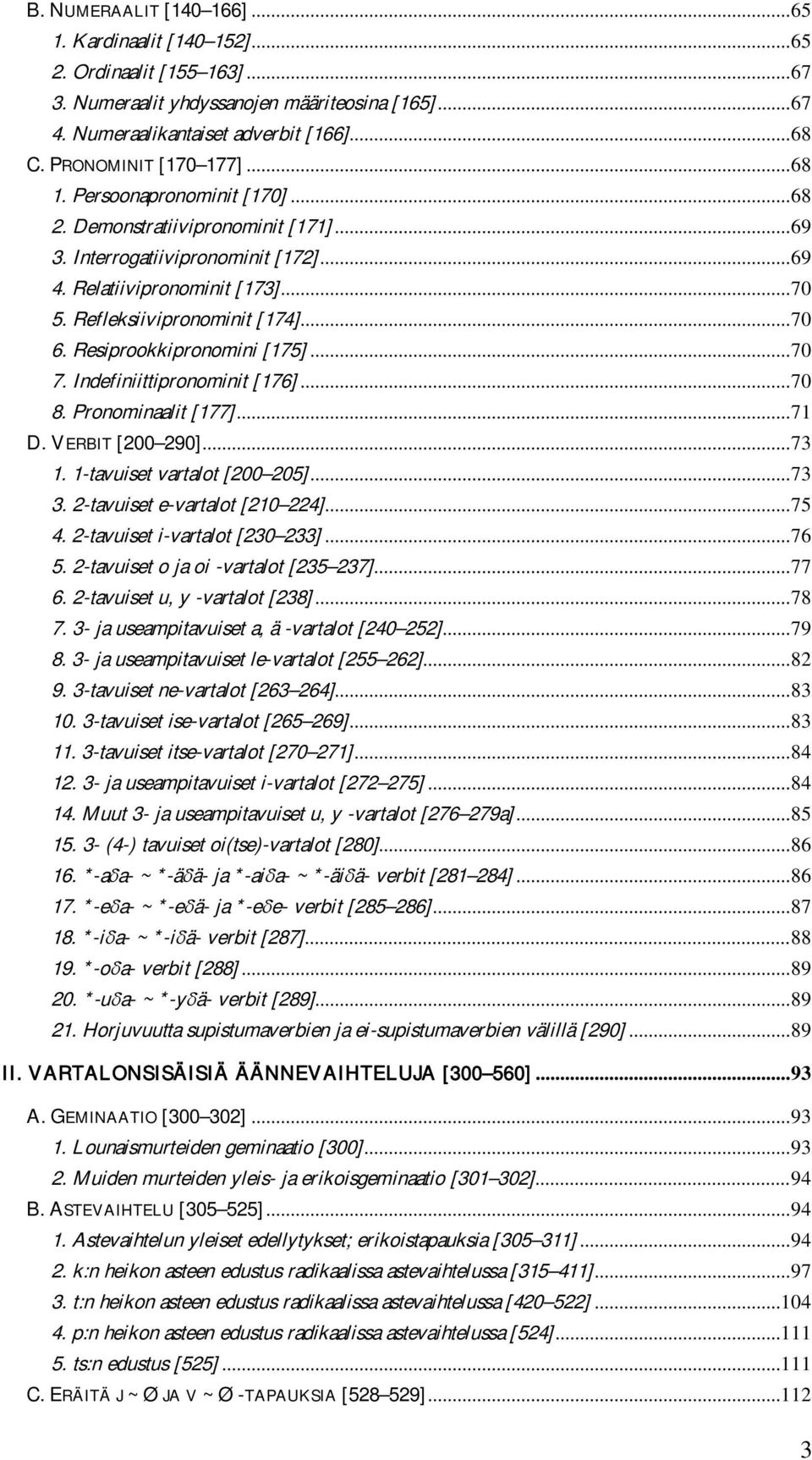 Refleksiivipronominit [174]... 70 6. Resiprookkipronomini [175]... 70 7. Indefiniittipronominit [176]... 70 8. Pronominaalit [177]... 71 D. VERBIT [200 290]... 73 1. 1-tavuiset vartalot [200 205].