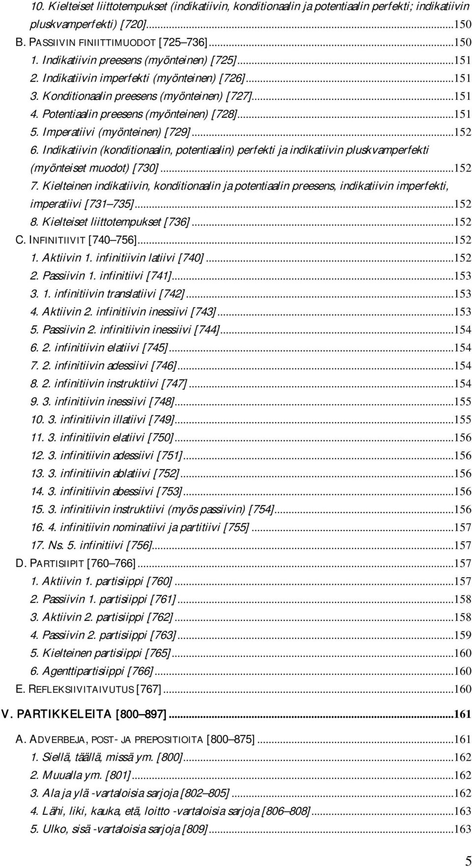 ..151 5. Imperatiivi (myönteinen) [729]...152 6. Indikatiivin (konditionaalin, potentiaalin) perfekti ja indikatiivin pluskvamperfekti (myönteiset muodot) [730]...152 7.