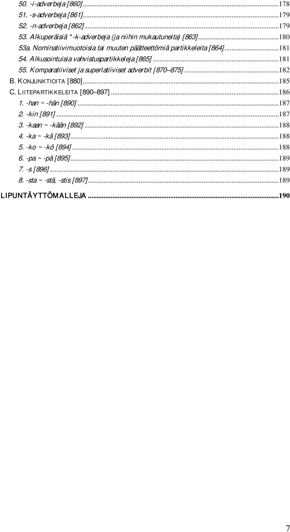 Komparatiiviset ja superlatiiviset adverbit [870 875]...182 B. KONJUNKTIOITA [880]...185 C. LIITEPARTIKKELEITA [890 897]...186 1. -han ~ -hän [890]...187 2.