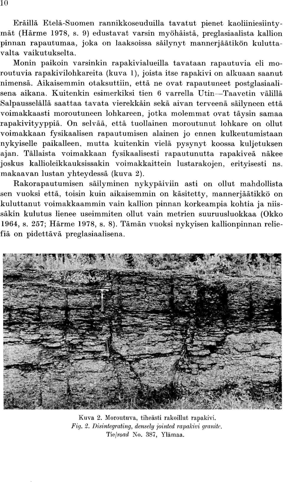 että ne ovat rapautuneet postglasiaali sena aikana Kuitenkin esimerkiksi tien varrella Utin Taavetin välillä Salpausselällä saattaa tavata vierekkäin sekä aivan terveenä säilyneen että voimakkaasti