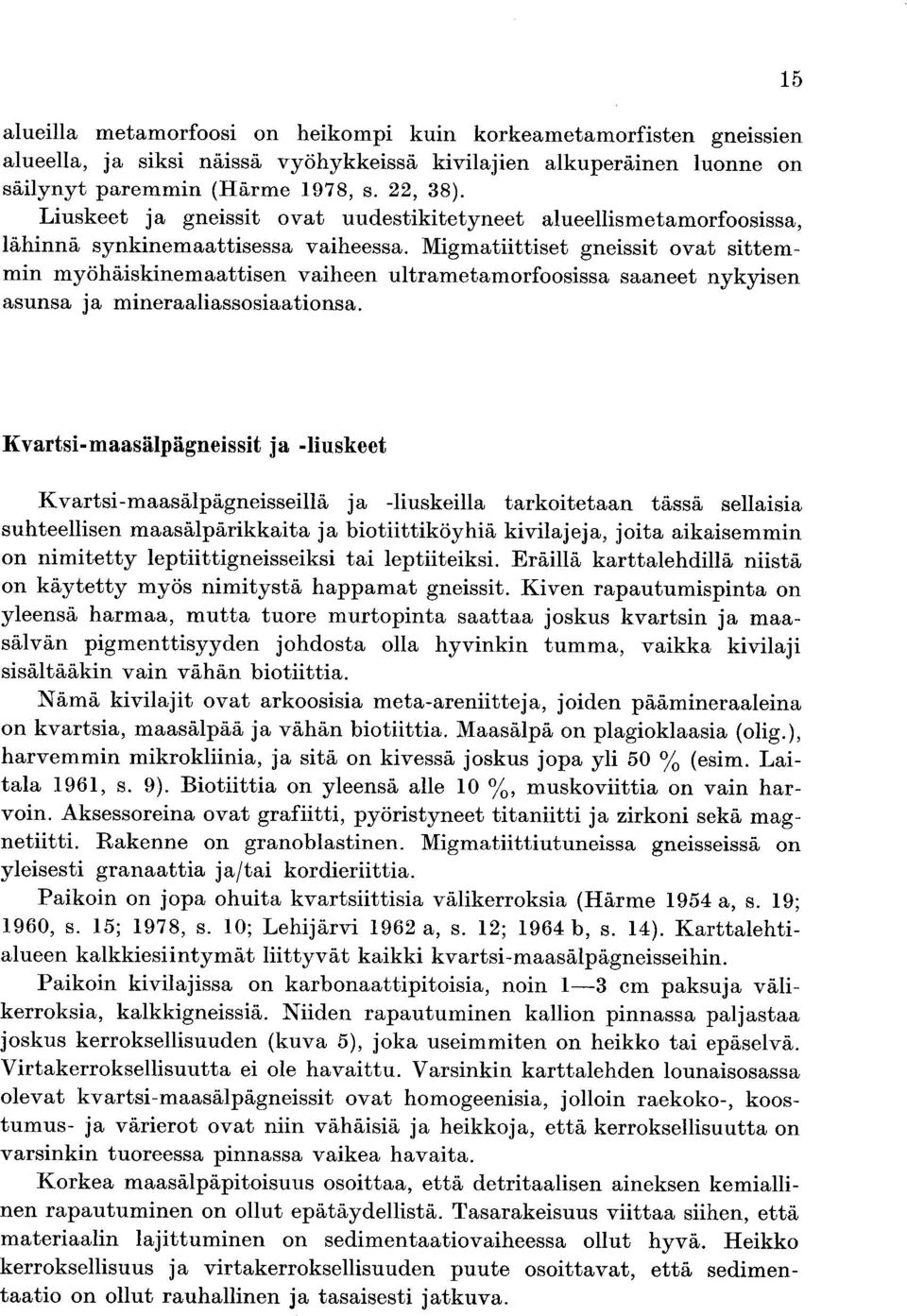 mineraaliassosiaationsa Kvartsi maasälpägneissit ja liuskeet Kvartsi maasälpägneisseillä ja liuskeilla tarkoitetaan tässä sellaisia suhteellisen maasälpärikkaita ja biotiittiköyhiä kivilajeja joita