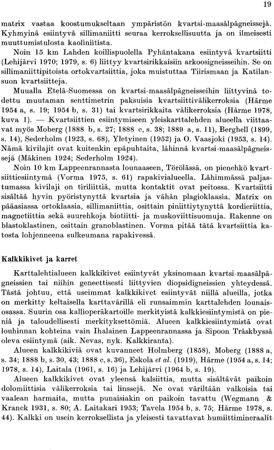 suon kvartsiitteja Muualla Etelä Suomessa on kvartsi maasälpägneisseihin liittyvinä to dettu muutaman senttimetrin paksuisia kvartsiittivälikerroksia Härme 9 a s 9 ; 9 b s tai kvartsirikkaita