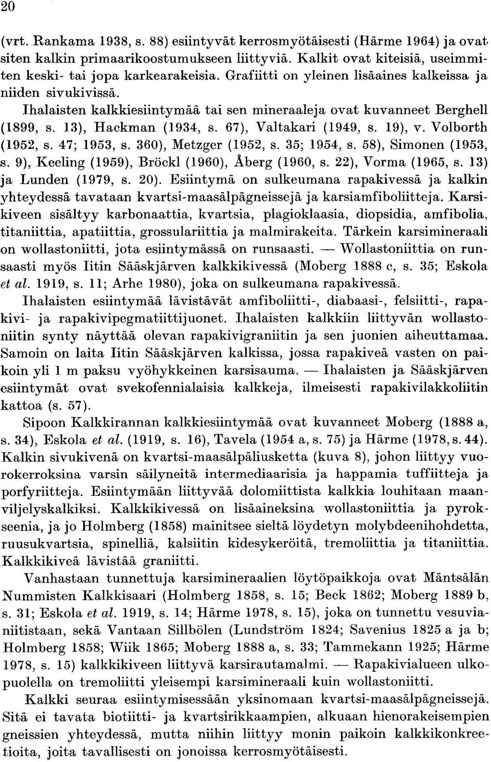 9 9 Bröckl 9 Åberg 9 s Vorma 9 s ja Lunden 9 9 s Esiintymä on sulkeumana rapakivessä ja kalkin yhteydessä tavataan kvartsi maasälpägneissejä ja karsiamfiboliitteja Karsi kiveen sisältyy karbonaattia