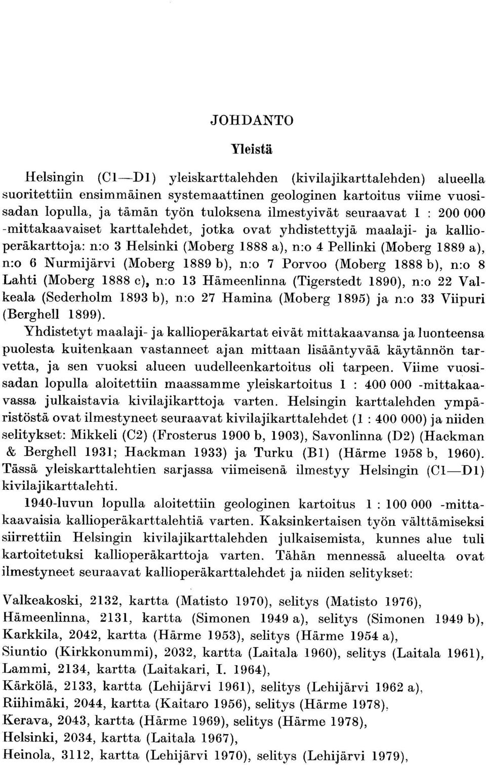 Moberg b n :o Lahti Moberg c n :o Hämeenlinna Tigerstedt 9 n :o Val keala Sederholm 9 b n :o Hamina Moberg 9 ja n :o Viipuri Berghell 99 Yhdistetyt maalaji ja kallioperäkartat eivät mittakaavansa ja