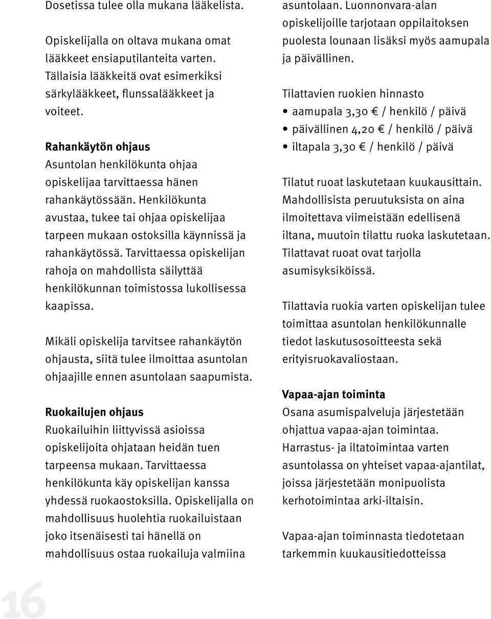 Tarvittaessa opiskelijan rahoja on mahdollista säilyttää henkilökunnan toimistossa lukollisessa kaapissa.