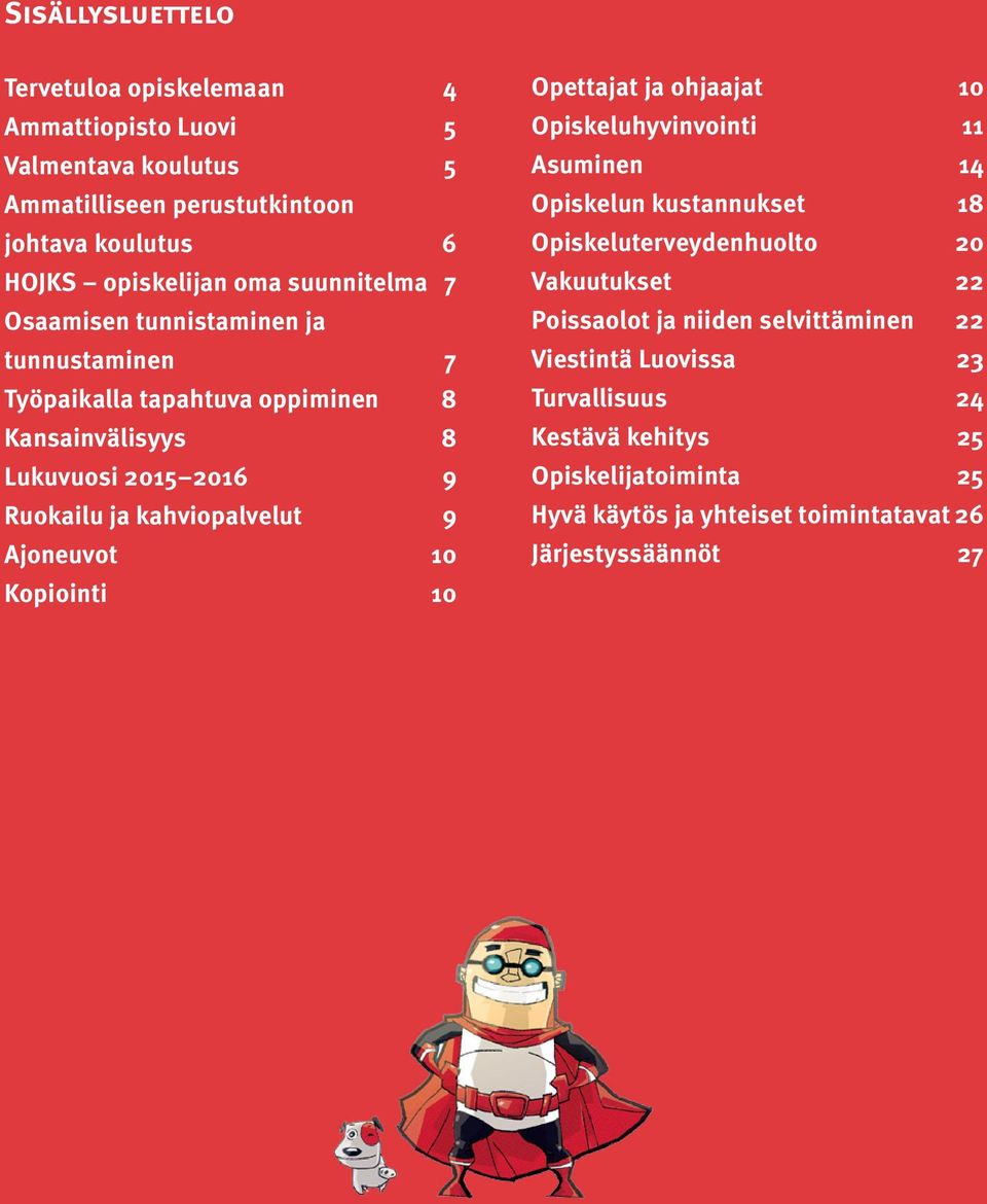 Ajoneuvot 10 Kopiointi 10 Opettajat ja ohjaajat 10 Opiskeluhyvinvointi 11 Asuminen 14 Opiskelun kustannukset 18 Opiskeluterveydenhuolto 20 Vakuutukset 22