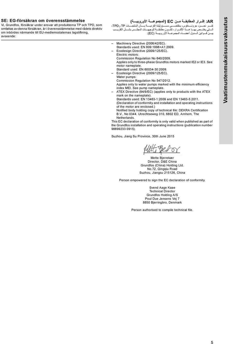 Electric motors: Commission Regulation No 640/2009. Applies only to three-phase Grundfos motors marked IE2 or IE3. See motor nameplate. Standard used: EN 60034-30:2009.