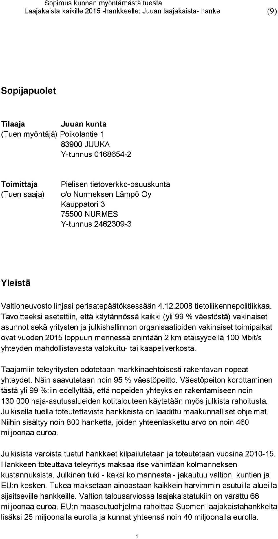 Tavoitteeksi asetettiin, että käytännössä kaikki (yli 99 % väestöstä) vakinaiset asunnot sekä yritysten ja julkishallinnon organisaatioiden vakinaiset toimipaikat ovat vuoden 2015 loppuun mennessä