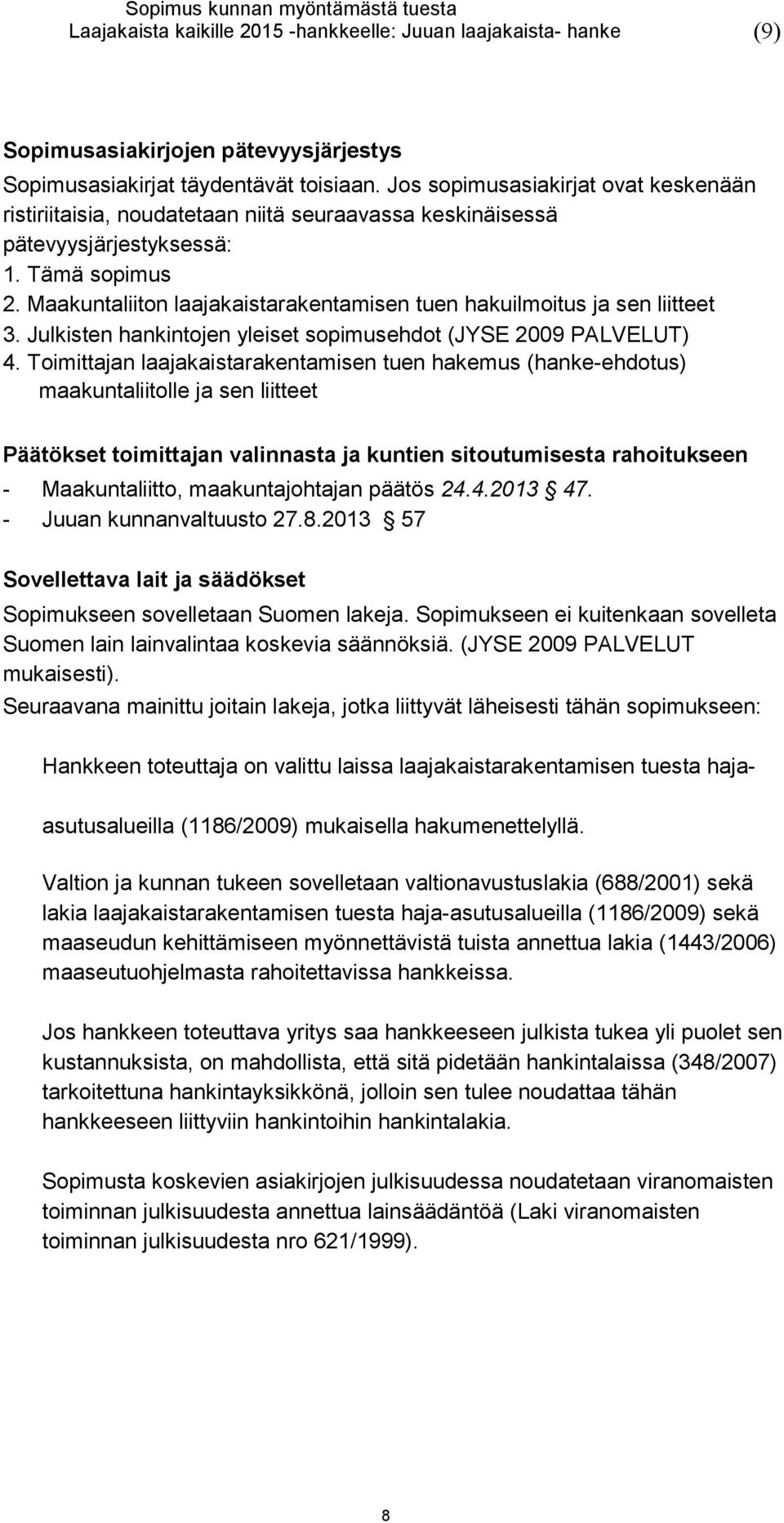 Maakuntaliiton laajakaistarakentamisen tuen hakuilmoitus ja sen liitteet 3. Julkisten hankintojen yleiset sopimusehdot (JYSE 2009 PALVELUT) 4.