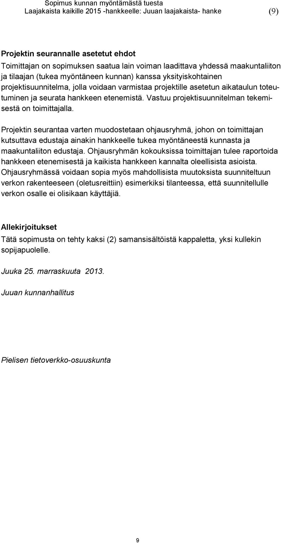 Projektin seurantaa varten muodostetaan ohjausryhmä, johon on toimittajan kutsuttava edustaja ainakin hankkeelle tukea myöntäneestä kunnasta ja maakuntaliiton edustaja.