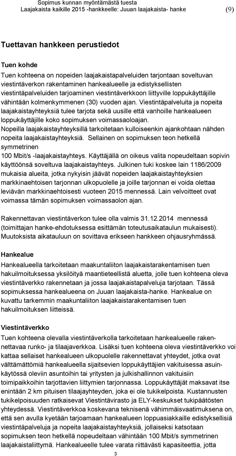 Viestintäpalveluita ja nopeita laajakaistayhteyksiä tulee tarjota sekä uusille että vanhoille hankealueen loppukäyttäjille koko sopimuksen voimassaoloajan.