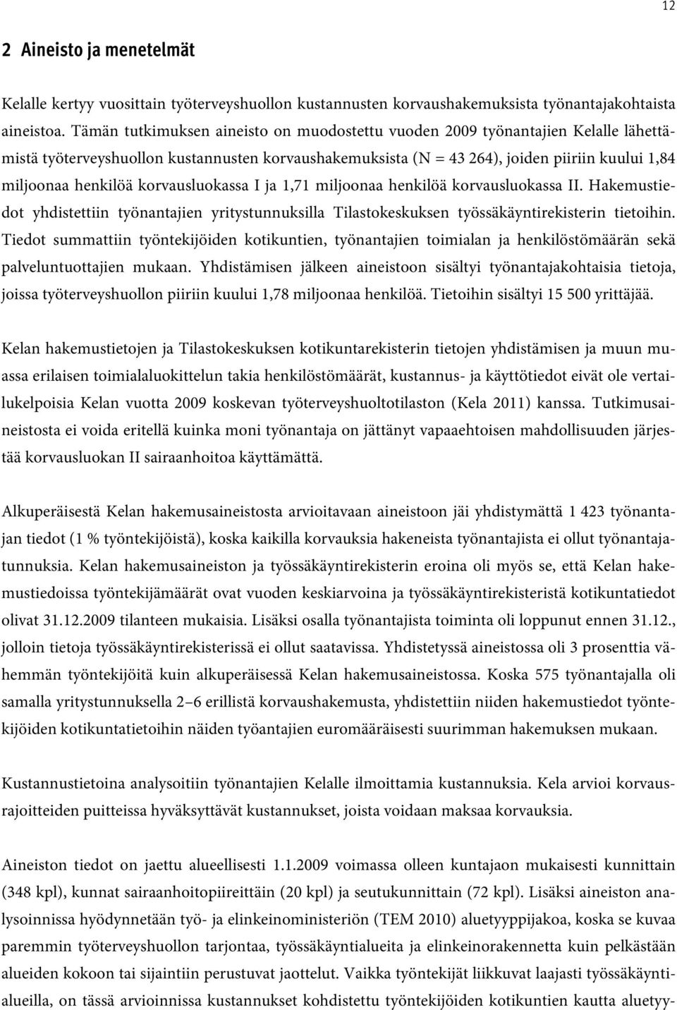 korvausluokassa I ja 1,71 miljoonaa henkilöä korvausluokassa II. Hakemustiedot yhdistettiin työnantajien yritystunnuksilla Tilastokeskuksen työssäkäyntirekisterin tietoihin.