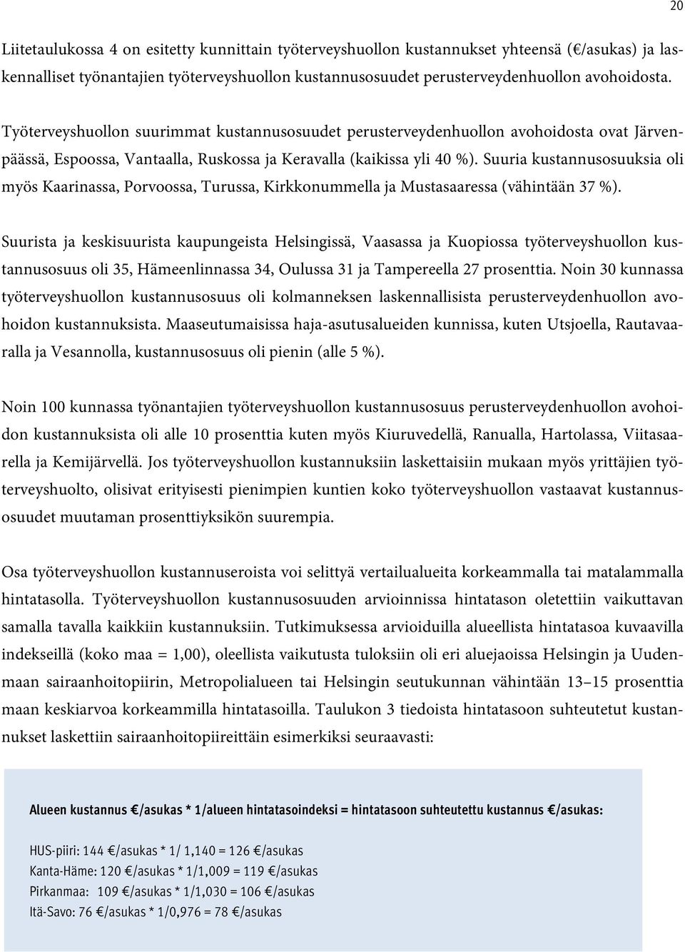 Suuria kustannusosuuksia oli myös Kaarinassa, Porvoossa, Turussa, Kirkkonummella ja Mustasaaressa (vähintään 37 %).