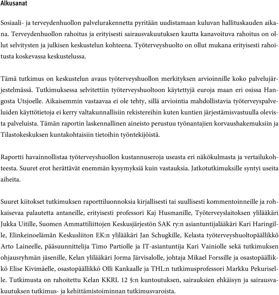 Työterveyshuolto on ollut mukana erityisesti rahoitusta koskevassa keskustelussa. Tämä tutkimus on keskustelun avaus työterveyshuollon merkityksen arvioinnille koko palvelujärjestelmässä.