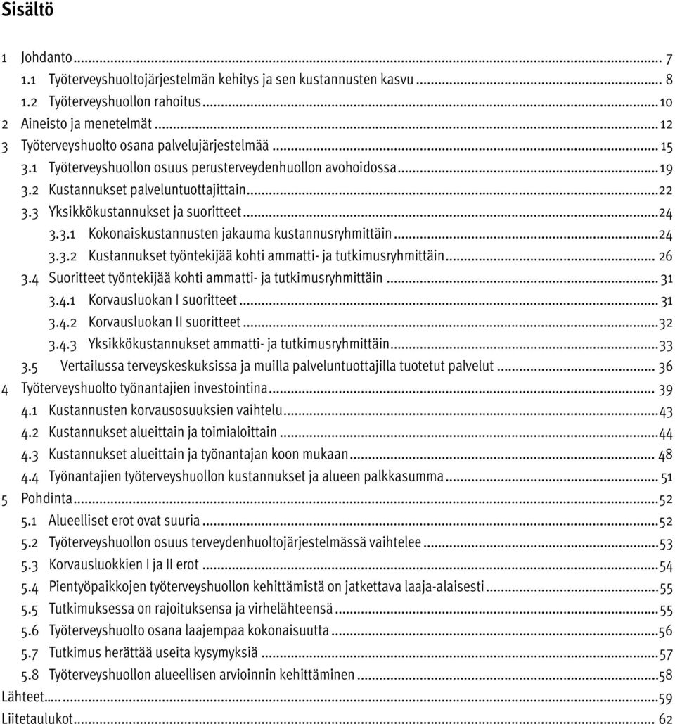 3 Yksikkökustannukset ja suoritteet...24 3.3.1 Kokonaiskustannusten jakauma kustannusryhmittäin...24 3.3.2 Kustannukset työntekijää kohti ammatti- ja tutkimusryhmittäin... 26 3.