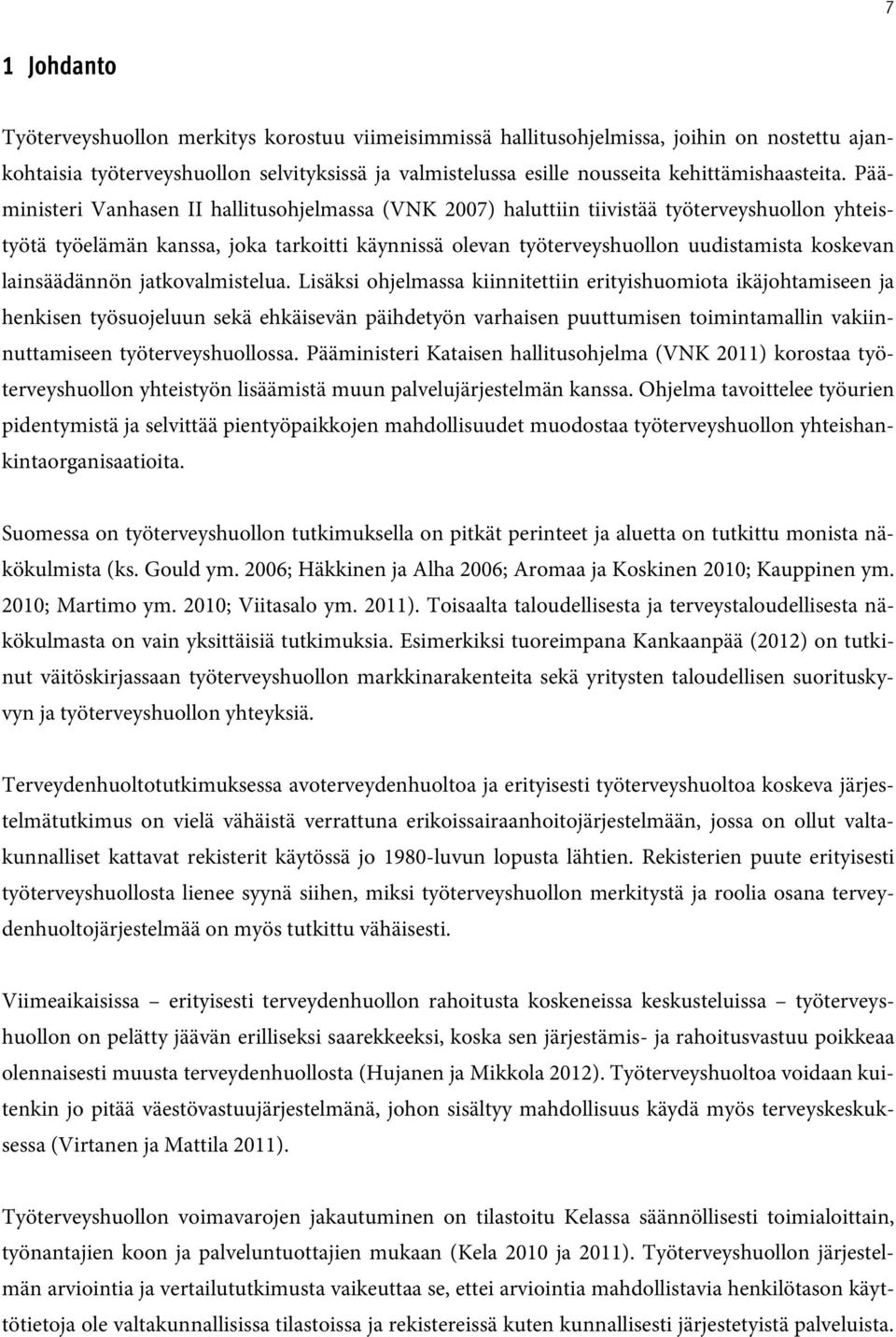 Pääministeri Vanhasen II hallitusohjelmassa (VNK 2007) haluttiin tiivistää työterveyshuollon yhteistyötä työelämän kanssa, joka tarkoitti käynnissä olevan työterveyshuollon uudistamista koskevan