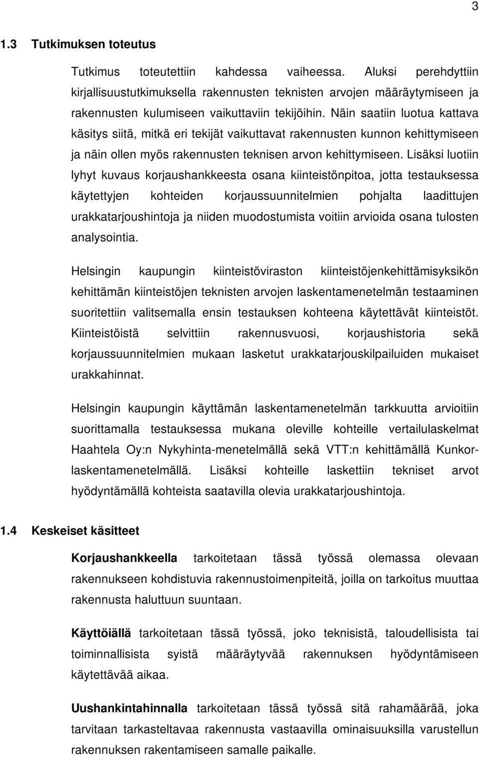 Näin saatiin luotua kattava käsitys siitä, mitkä eri tekijät vaikuttavat rakennusten kunnon kehittymiseen ja näin ollen myös rakennusten teknisen arvon kehittymiseen.