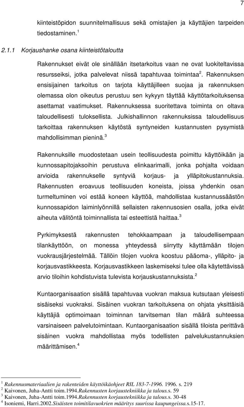 Rakennuksen ensisijainen tarkoitus on tarjota käyttäjilleen suojaa ja rakennuksen olemassa olon oikeutus perustuu sen kykyyn täyttää käyttötarkoituksensa asettamat vaatimukset.