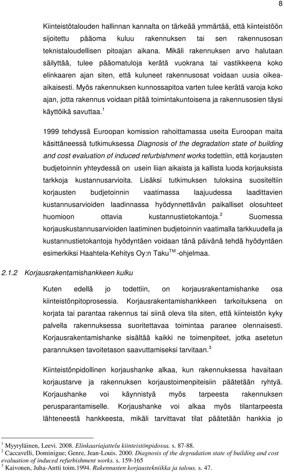 Myös rakennuksen kunnossapitoa varten tulee kerätä varoja koko ajan, jotta rakennus voidaan pitää toimintakuntoisena ja rakennusosien täysi käyttöikä savuttaa.