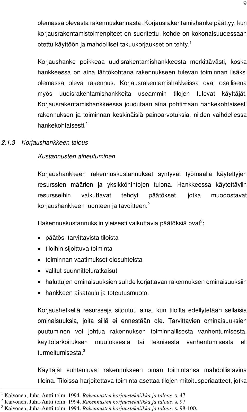 1 Korjaushanke poikkeaa uudisrakentamishankkeesta merkittävästi, koska hankkeessa on aina lähtökohtana rakennukseen tulevan toiminnan lisäksi olemassa oleva rakennus.